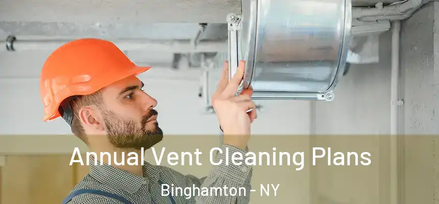 Annual Vent Cleaning Plans Binghamton - NY