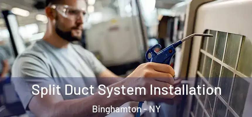  Split Duct System Installation Binghamton - NY